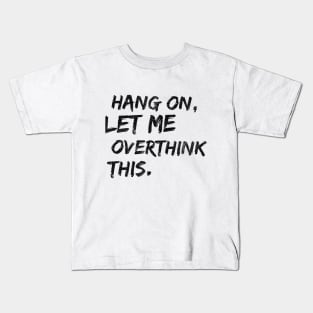 HANG ON, LET ME OVERTHINK THIS Kids T-Shirt